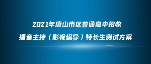 2021年唐山市区普通高中招收播音主持（影视编导）特长生测试方案